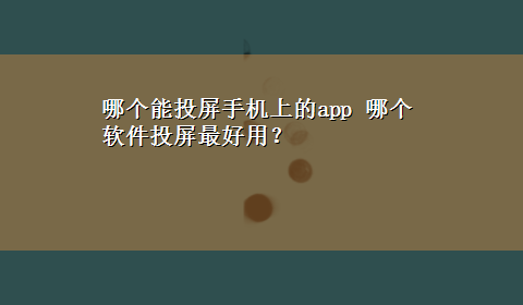 哪个能投屏手机上的app 哪个软件投屏最好用？