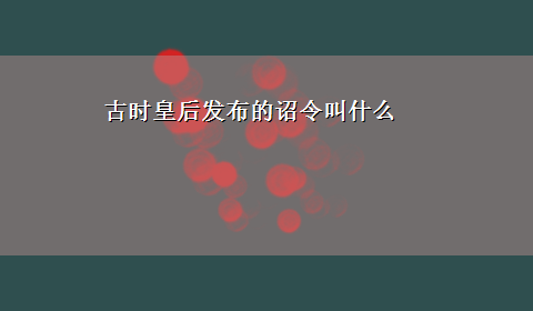 古时皇后发布的诏令叫什么