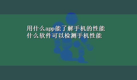 用什么app能了解手机的性能 什么软件可以检测手机性能