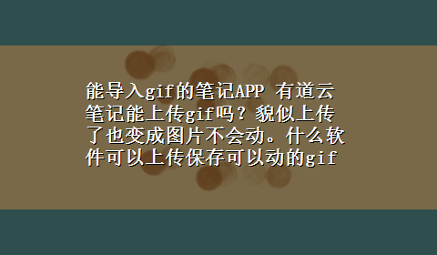 能导入gif的笔记APP 有道云笔记能上传gif吗？貌似上传了也变成图片不会动。什么软件可以上传保存可以动的gif