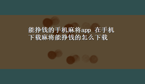 能挣钱的手机麻将app 在手机x-z麻将能挣钱的怎么x-z