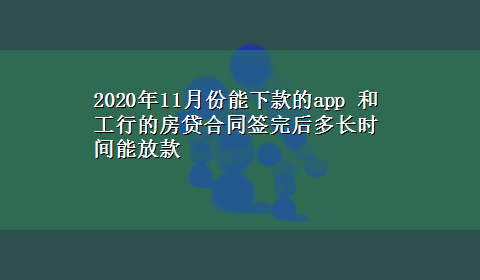 2020年11月份能下款的app 和工行的房贷合同签完后多长时间能放款