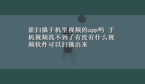 能扫描手机里视频的app吗 手机视频找不到了有没有什么视频软件可以扫描出来