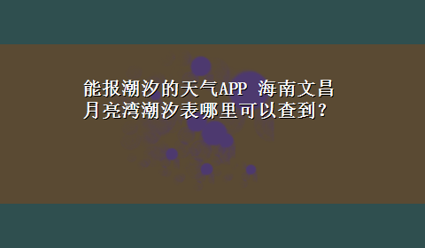 能报潮汐的天气APP 海南文昌月亮湾潮汐表哪里可以查到？