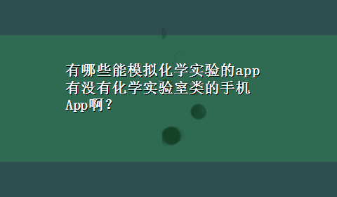 有哪些能模拟化学实验的app 有没有化学实验室类的手机App啊？