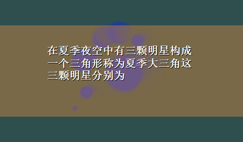 在夏季夜空中有三颗明星构成一个三角形称为夏季大三角这三颗明星分别为