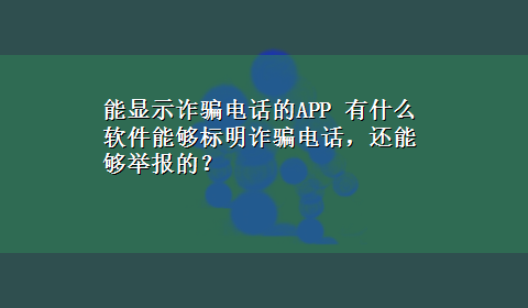 能显示诈骗电话的APP 有什么软件能够标明诈骗电话，还能够举报的？