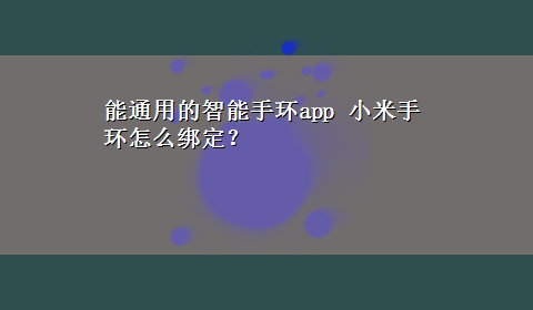 能通用的智能手环app 小米手环怎么绑定？