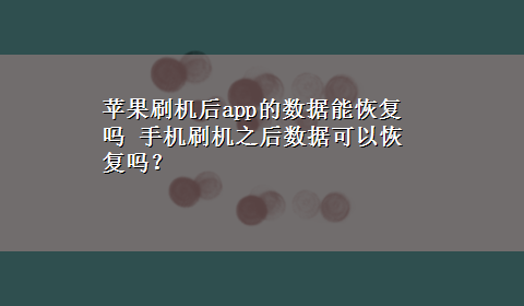 苹果刷机后app的数据能恢复吗 手机刷机之后数据可以恢复吗？