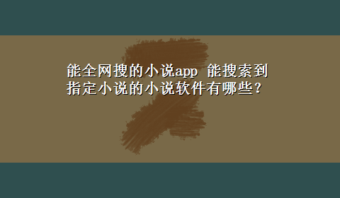 能全网搜的小说app 能搜索到指定小说的小说软件有哪些？