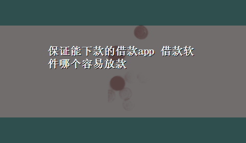 保证能下款的借款app 借款软件哪个容易放款