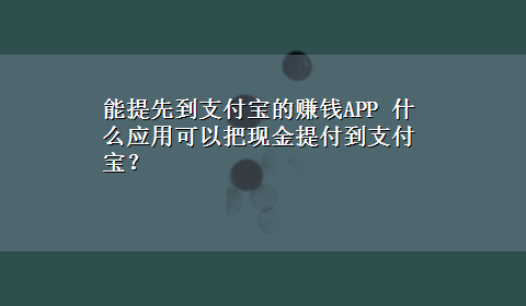 能提先到支付宝的赚钱APP 什么应用可以把现金提付到支付宝？