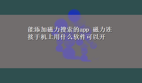 能添加磁力搜索的app 磁力连接手机上用什么软件可以开