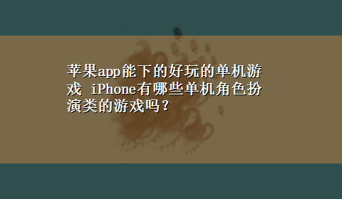 苹果app能下的好玩的单机游戏 iPhone有哪些单机角色扮演类的游戏吗？