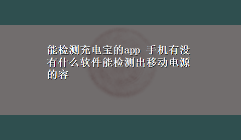 能检测充电宝的app 手机有没有什么软件能检测出移动电源的容