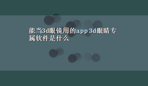 能当3d眼镜用的app 3d眼睛专属软件是什么