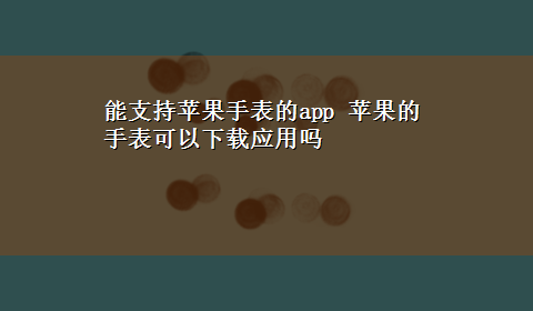 能支持苹果手表的app 苹果的手表可以x-z应用吗