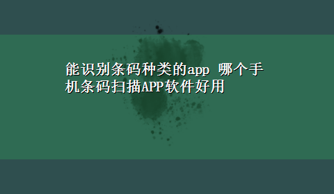 能识别条码种类的app 哪个手机条码扫描APP软件好用