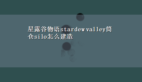 星露谷物语stardew valley筒仓silo怎么建造