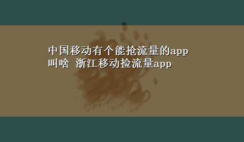 中国移动有个能抢流量的app叫啥 浙江移动捡流量app