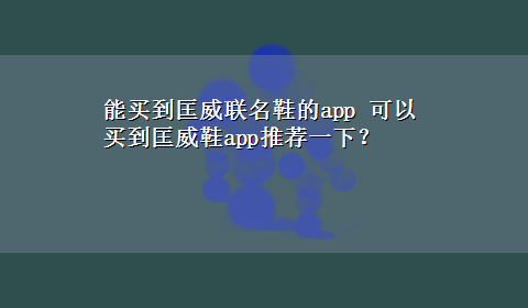 能买到匡威联名鞋的app 可以买到匡威鞋app推荐一下？