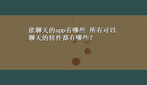 能聊天的app有哪些 所有可以聊天的软件都有哪些？