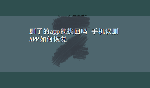 删了的app能找回吗 手机误删APP如何恢复