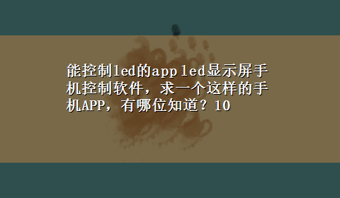 能控制led的app led显示屏手机控制软件，求一个这样的手机APP，有哪位知道？10