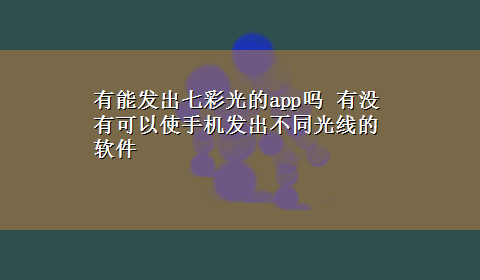 有能发出七彩光的app吗 有没有可以使手机发出不同光线的软件