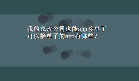 我的家政公司也能app接单了 可以接单子的app有哪些？