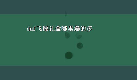 dnf飞镖礼盒哪里爆的多