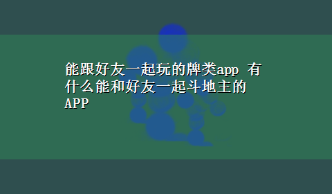 能跟好友一起玩的牌类app 有什么能和好友一起斗地主的APP