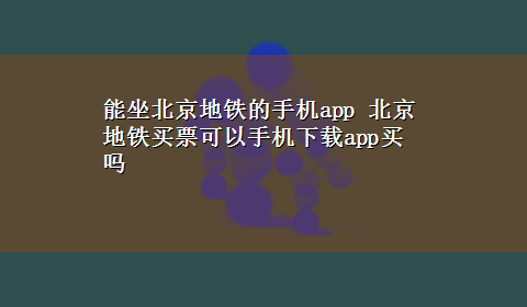 能坐北京地铁的手机app 北京地铁买票可以手机x-zapp买吗