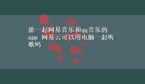 能一起网易音乐和qq音乐的app 网易云可以用电脑一起听歌吗