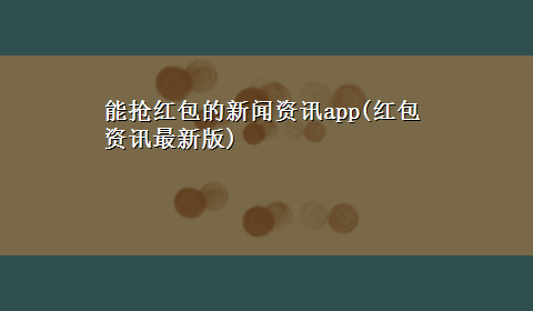 能抢红包的新闻资讯app(红包资讯最新版)