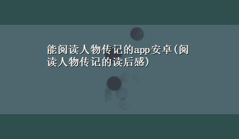 能阅读人物传记的app安卓(阅读人物传记的读后感)