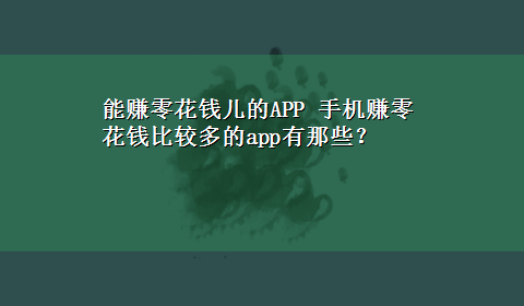 能赚零花钱儿的APP 手机赚零花钱比较多的app有那些？