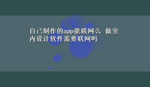 自己制作的app能联网么 做室内设计软件需要联网吗