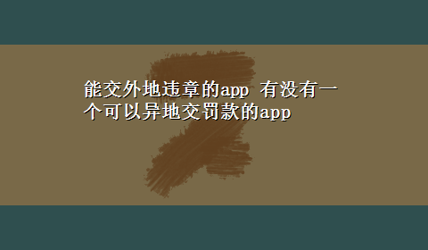 能交外地违章的app 有没有一个可以异地交罚款的app