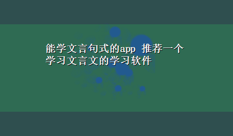 能学文言句式的app 推荐一个学习文言文的学习软件