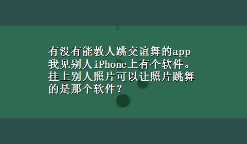 有没有能教人跳交谊舞的app 我见别人iPhone上有个软件。挂上别人照片可以让照片跳舞的是那个软件？