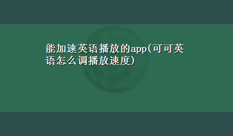 能加速英语播放的app(可可英语怎么调播放速度)