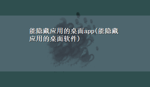 能隐藏应用的桌面app(能隐藏应用的桌面软件)