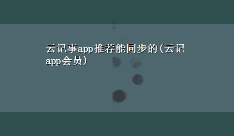 云记事app推荐能同步的(云记app会员)