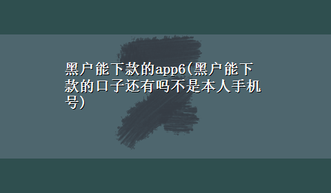 黑户能下款的app6(黑户能下款的口子还有吗不是本人手机号)