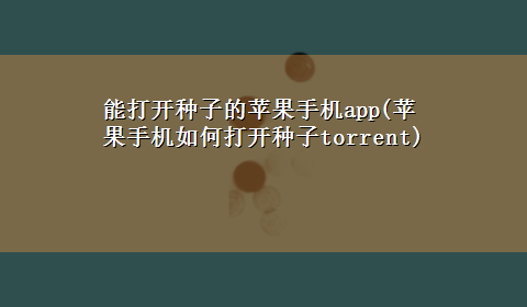 能打开种子的苹果手机app(苹果手机如何打开种子torrent)