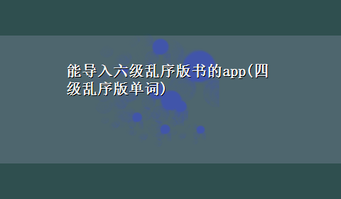 能导入六级乱序版书的app(四级乱序版单词)