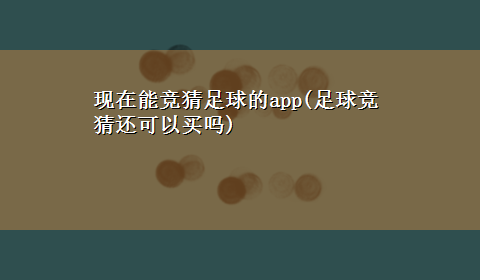 现在能竞猜足球的app(足球竞猜还可以买吗)