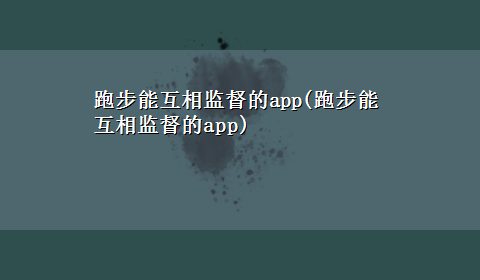 跑步能互相监督的app(跑步能互相监督的app)