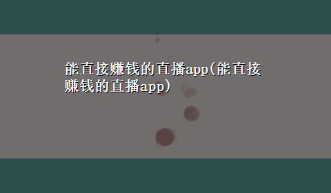 能直接赚钱的直播app(能直接赚钱的直播app)